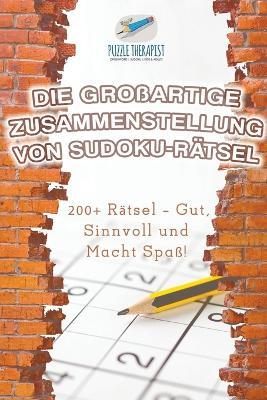 Die Grossartige Zusammenstellung von Sudoku-Ratsel 200+ Ratsel - Gut, Sinnvoll und Macht Spass! - Puzzle Therapist - cover