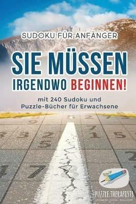 Sie Mussen Irgendwo Beginnen! Sudoku fur Anfanger mit 240 Sudoku und Puzzle-Bucher fur Erwachsene - Puzzle Therapist - cover