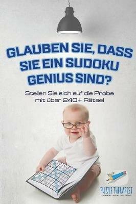 Glauben Sie, dass Sie ein Sudoku Genius sind? Stellen Sie sich auf die Probe mit uber 240+ Ratsel - Puzzle Therapist - cover