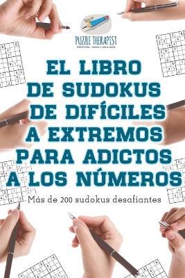 El libro de sudokus de dificiles a extremos para adictos a los numeros Mas de 200 sudokus desafiantes - Puzzle Therapist - cover
