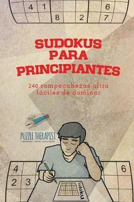 Sudokus para principiantes 240 rompecabezas ultrafaciles de dominar - Puzzle Therapist - cover