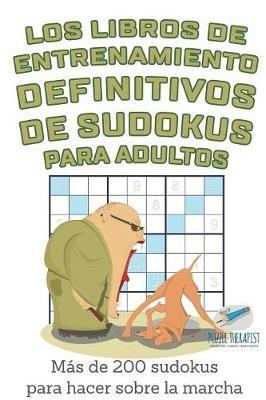 Los libros de entrenamiento definitivos de sudokus para adultos Mas de 200 sudokus para hacer sobre la marcha - Speedy Publishing - cover