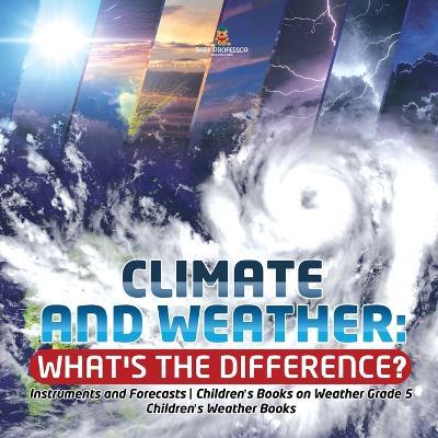 Climate and Weather: What's the Difference? Instruments and Forecasts Children's Books on Weather Grade 5 Children's Weather Books - Baby Professor - cover