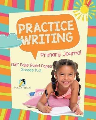 Practice Writing Primary Journal Half Page Ruled Pages Grades K-2 - Journals and Notebooks - cover