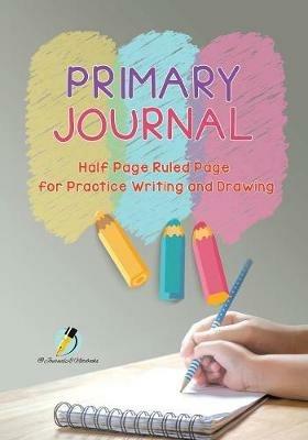 Primary Journal Half Page Ruled Pages for Practice Writing and Drawing - Journals and Notebooks - cover