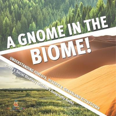 A Gnome in the Biome!: Understanding Forests, Deserts & Grassland Ecosystems Grade 5 Social Studies Children's Geography Books - Baby Professor - cover