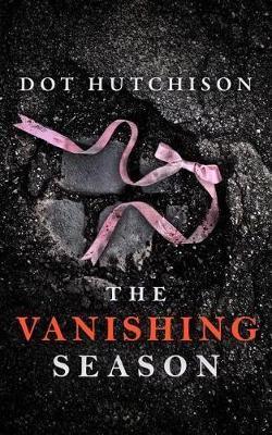 The Vanishing Season - Dot Hutchison - cover