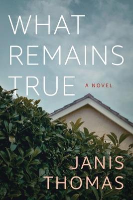 What Remains True: A Novel - Janis Ann Thomas - cover