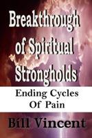 Breakthrough of Spiritual Strongholds: Ending Cycles of Pain - Bill Vincent - cover