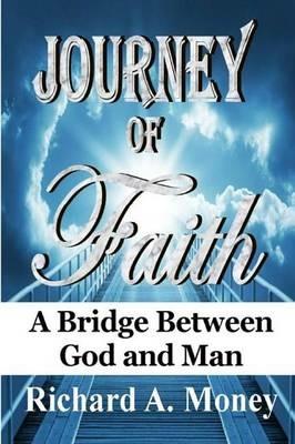 Journey of Faith: A Bridge Between God and Man - Richard A Money - cover