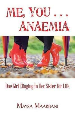 Me, You . . . Anaemia: One Girl Clinging to Her Sister for Life - Maysa Maarbani - cover