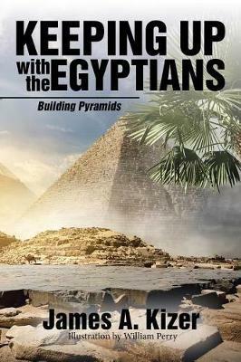 Keeping up with the Egyptians: Building Pyramids - James a Kizer - cover