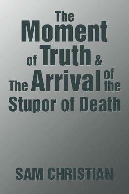 The Moment of Truth & the Arrival of the Stupor of Death - Sam Christian - cover