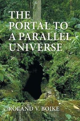 The Portal to a Parallel Universe - Roland V Boike - cover