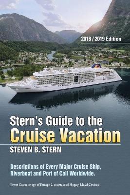 Stern's Guide to the Cruise Vacation: 2018/2019 Edition: Descriptions of Every Major Cruise Ship, Riverboat and Port of Call Worldwide. - Steven B Stern - cover