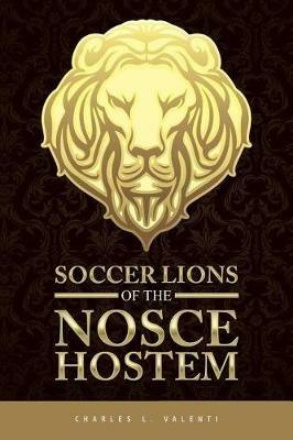 Soccer Lions of the Nosce Hostem - Charles L Valenti - cover