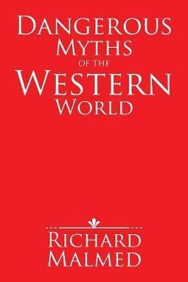Dangerous Myths of the Western World - Richard Malmed - cover