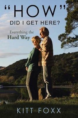 How Did I Get Here?: Everything the Hard Way - Kitt Foxx - cover