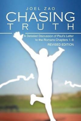 Chasing Truth: A Detailed Discussion of Paul's Letter to the Romans Chapters 1-8 - Joel Zao - cover