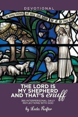The Lord Is My Shepherd and That's Enuff: 365 Interpersonal Daily Reflections with God - Leda Rafter - cover