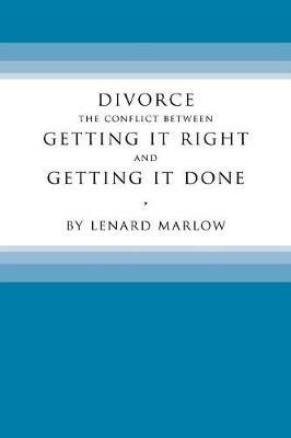 Divorce: The Conflict Between Getting It Right and Getting It Done - Lenard Marlow - cover