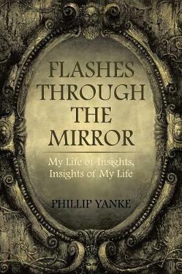 Flashes Through the Mirror: My Life of Insights, Insights of My Life - Phillip Yanke - cover
