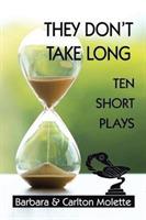 They Don't Take Long: Ten Short Plays - Carlton Molette - cover