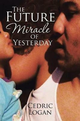 The Future Miracle of Yesterday - Cedric Logan - cover