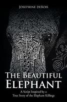 The Beautiful Elephant: A Script Inspired by a True Story of the Elephant Killings - Josephine Debois - cover