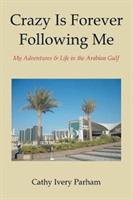 Crazy Is Forever Following Me: My Adventures & Life in the Arabian Gulf - Cathy Ivery Parham - cover