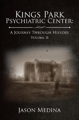 Kings Park Psychiatric Center: a Journey Through History: Volume Ii - Jason Medina - cover