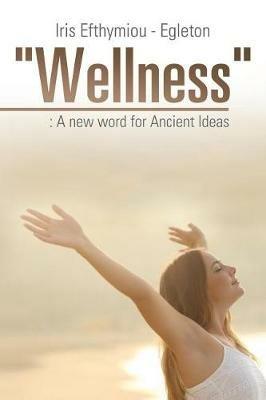 Wellness: : A new word for Ancient Ideas - Iris Efthymiou - Egleton - cover
