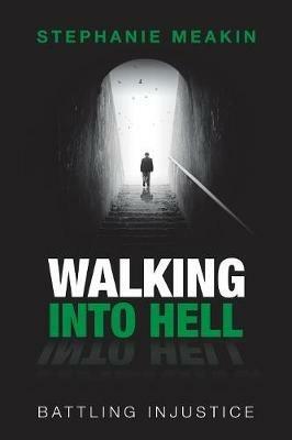Walking into Hell: Battling Injustice - Stephanie Meakin - cover