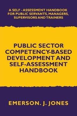Public Sector Competency-Based Development and Self-Assessment Handbook: A Self Assessment Handbook for Public Servants, Their Supervisors and Trainers - Emerson J Jones - cover