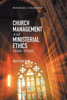 Church Management and Ministerial Ethics Made Simple: Revised - Michael Charway - cover