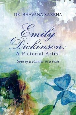 Emily Dickinson: A Pictorial Artist: Soul of a Painter in a Poet - Bhavana Saxena - cover