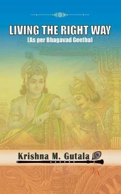 Living the Right Way: As Per Bhagavad Geetha - Krishna Gutala - cover