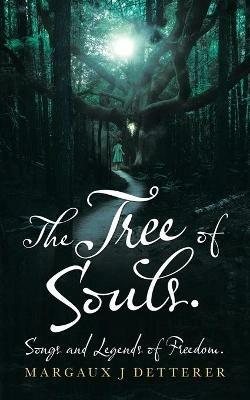 The Tree of Souls. Songs and Legends of Freedom. - Margaux J Detterer - cover