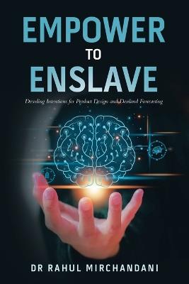 Empower to Enslave: Decoding Intentions for Product Design and Demand Forecasting - Rahul Mirchandani - cover