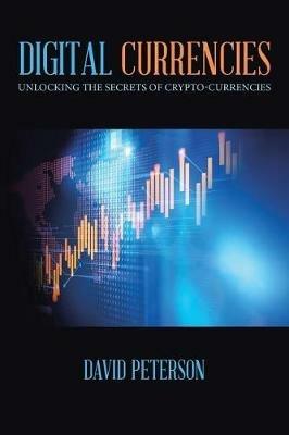 Digital Currencies: Unlocking the Secrets of Crypto-Currencies - David Peterson - cover