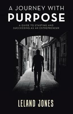 A Journey with Purpose: A Guide to Starting and Succeeding as an Entrepreneur - Leland Jones - cover