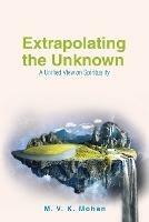 Extrapolating the Unknown: A Unified View on Spirituality - M V K Mohan - cover