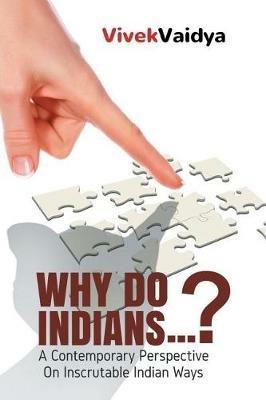 Why Do Indians . . . ?: A Contemporary Perspective on Inscrutable Indian Ways - Vivek Vaidya - cover