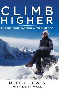 Climb Higher: Pursue Your Passion with Purpose - Mitch Lewis - cover