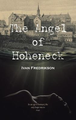 The Angel of Hoheneck: In an age of betrayal, the only hope was to trust. - Ivan Fredrikson - cover