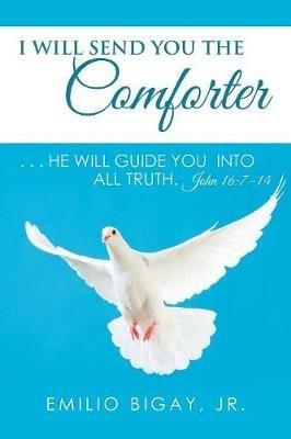 I Will Send You the Comforter: . . . He Will Guide You into All Truth. John 16:7-14 - Emilio Bigay - cover