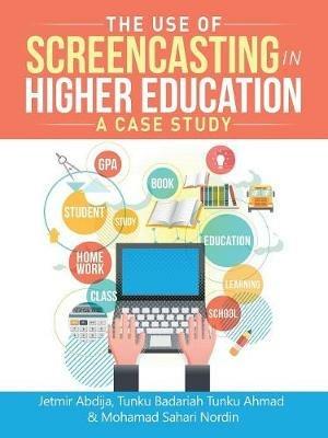 The Use of Screencasting in Higher Education: A Case Study - Jetmir Abdija,Tunku Badariah Tunku Ahmad,Mohamad Sahari Nordin - cover