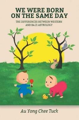 We Were Born on the Same Day: The Difference Between Western and Ba Zi Astrology - Au Yong Chee Tuck - cover