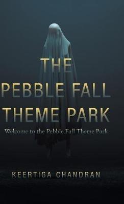 The Pebble Fall Theme Park: Welcome to the Pebble Fall Theme Park - Keertiga Chandran - cover