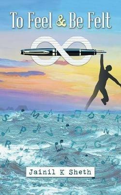 To Feel & Be Felt - Jainil K Sheth - cover